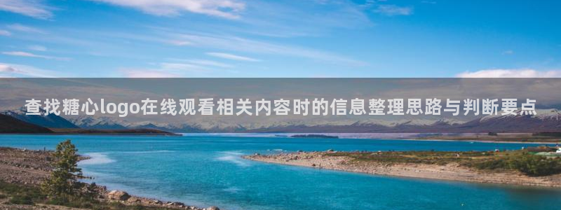糖心vlog破解:查找糖心logo在线观看相关内容时的信息整理思路与判断要点